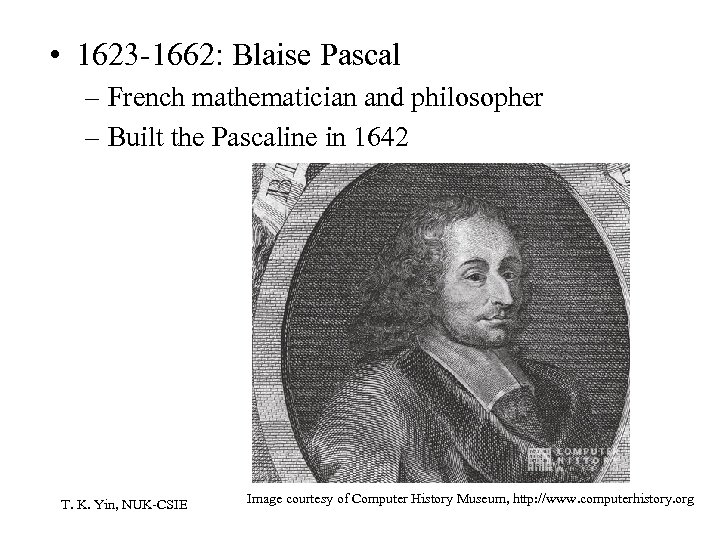  • 1623 -1662: Blaise Pascal – French mathematician and philosopher – Built the