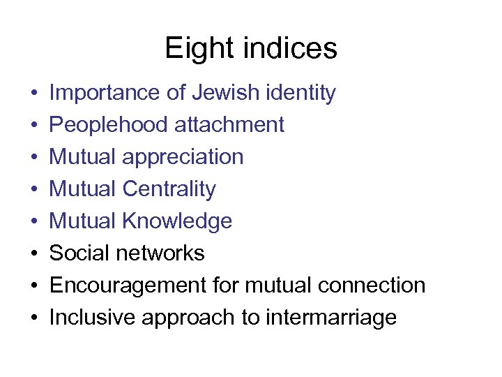 Eight indices • • Importance of Jewish identity Peoplehood attachment Mutual appreciation Mutual Centrality