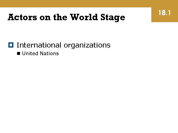 Actors on the World Stage International organizations n United Nations 18. 1 