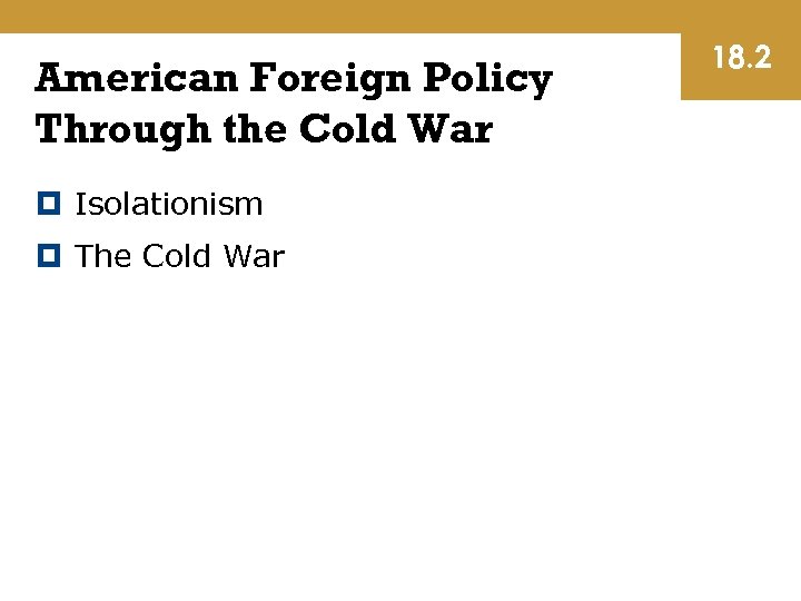 American Foreign Policy Through the Cold War Isolationism The Cold War 18. 2 