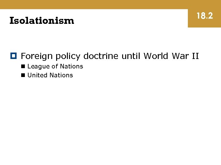 Isolationism 18. 2 Foreign policy doctrine until World War II n League of Nations