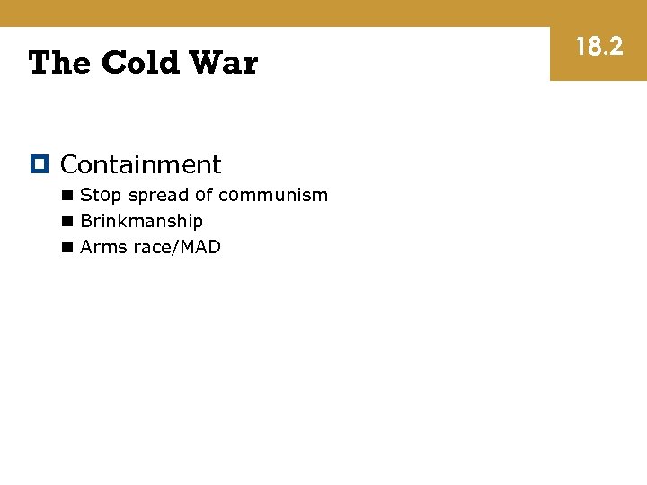 The Cold War Containment n Stop spread of communism n Brinkmanship n Arms race/MAD