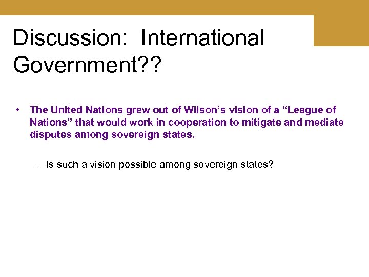Discussion: International Government? ? • The United Nations grew out of Wilson’s vision of