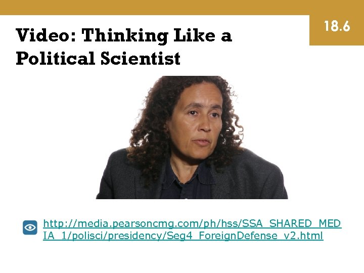 Video: Thinking Like a Political Scientist 18. 6 http: //media. pearsoncmg. com/ph/hss/SSA_SHARED_MED IA_1/polisci/presidency/Seg 4_Foreign.