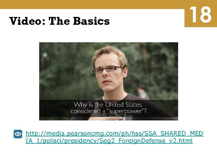 Video: The Basics 18 http: //media. pearsoncmg. com/ph/hss/SSA_SHARED_MED IA_1/polisci/presidency/Seg 2_Foreign. Defense_v 2. html 