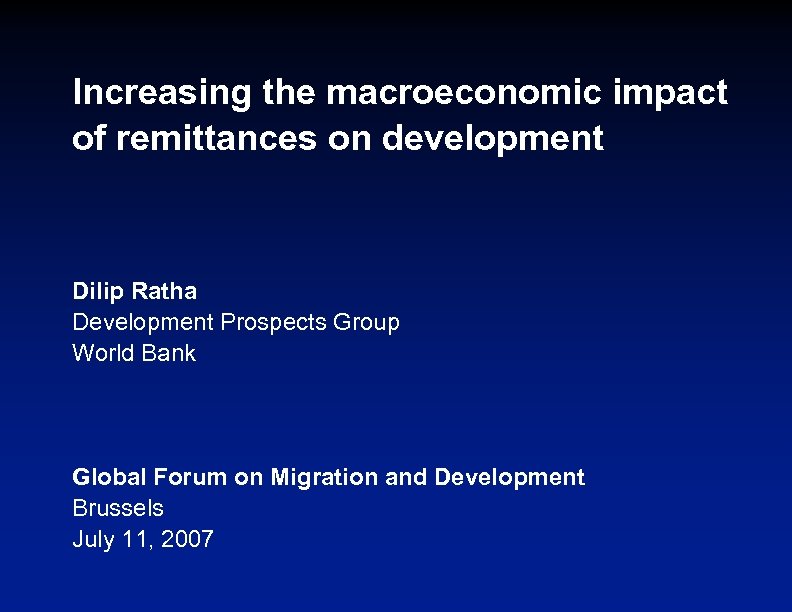 Increasing the macroeconomic impact of remittances on development Dilip Ratha Development Prospects Group World