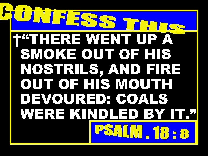 †“THERE WENT UP A SMOKE OUT OF HIS NOSTRILS, AND FIRE OUT OF HIS