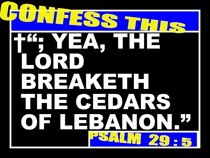 †“; YEA, THE LORD BREAKETH THE CEDARS OF LEBANON. ” 