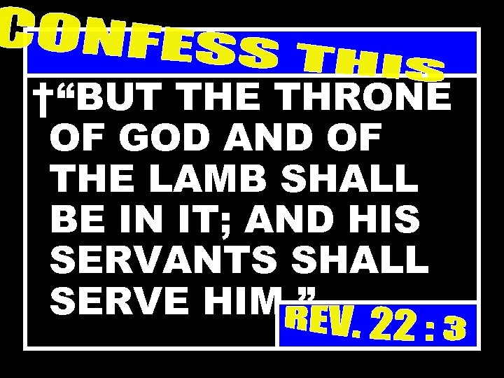 †“BUT THE THRONE OF GOD AND OF THE LAMB SHALL BE IN IT; AND