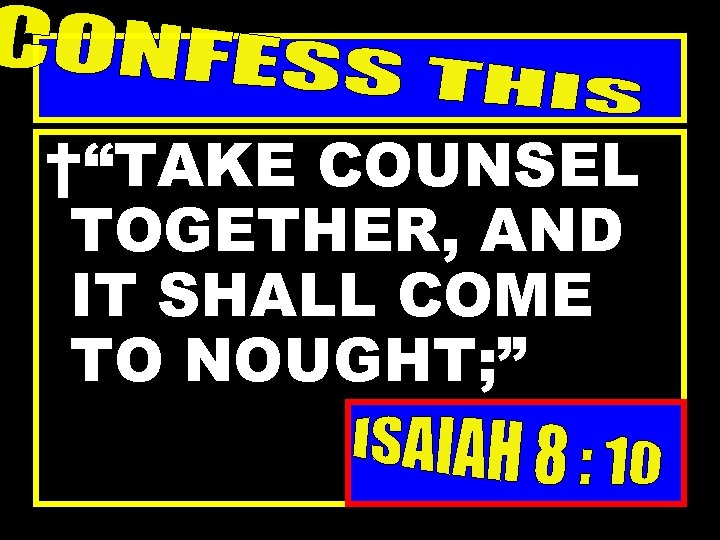 †“TAKE COUNSEL TOGETHER, AND IT SHALL COME TO NOUGHT; ” 