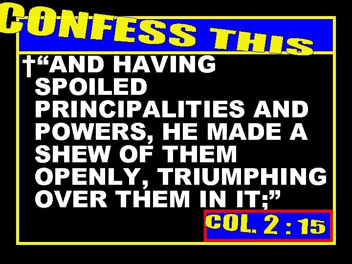 †“AND HAVING SPOILED PRINCIPALITIES AND POWERS, HE MADE A SHEW OF THEM OPENLY, TRIUMPHING
