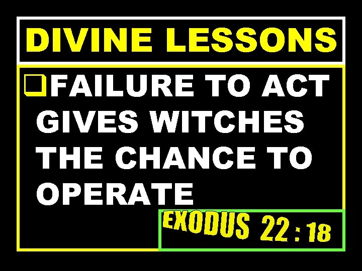 DIVINE LESSONS q. FAILURE TO ACT GIVES WITCHES THE CHANCE TO OPERATE 