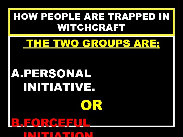 HOW PEOPLE ARE TRAPPED IN WITCHCRAFT THE TWO GROUPS ARE; A. PERSONAL INITIATIVE. OR
