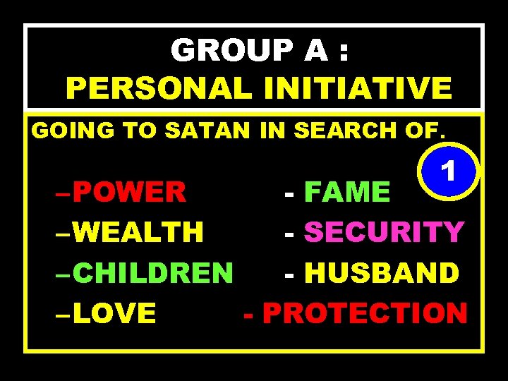 GROUP A : PERSONAL INITIATIVE GOING TO SATAN IN SEARCH OF. 1 – POWER