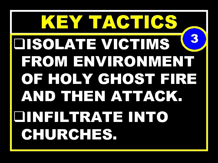 KEY TACTICS 3 q. ISOLATE VICTIMS FROM ENVIRONMENT OF HOLY GHOST FIRE AND THEN