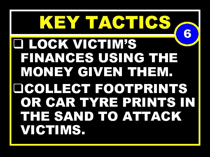 KEY TACTICS 6 q LOCK VICTIM’S FINANCES USING THE MONEY GIVEN THEM. q. COLLECT