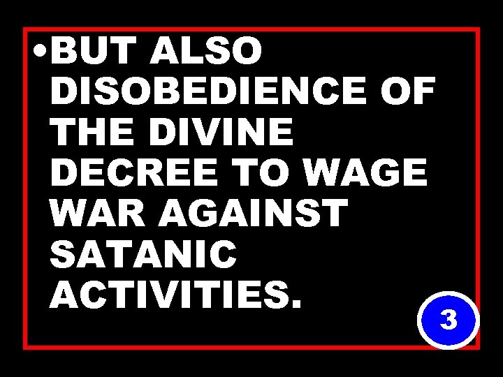  • BUT ALSO DISOBEDIENCE OF THE DIVINE DECREE TO WAGE WAR AGAINST SATANIC
