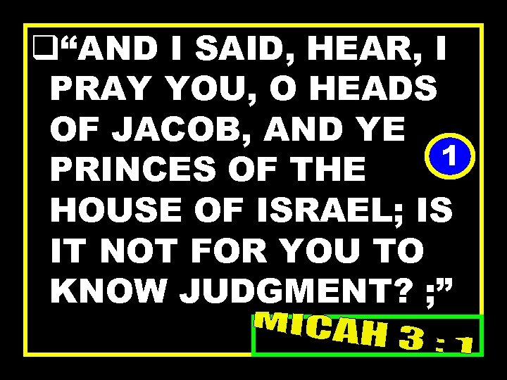 q“AND I SAID, HEAR, I PRAY YOU, O HEADS OF JACOB, AND YE 1