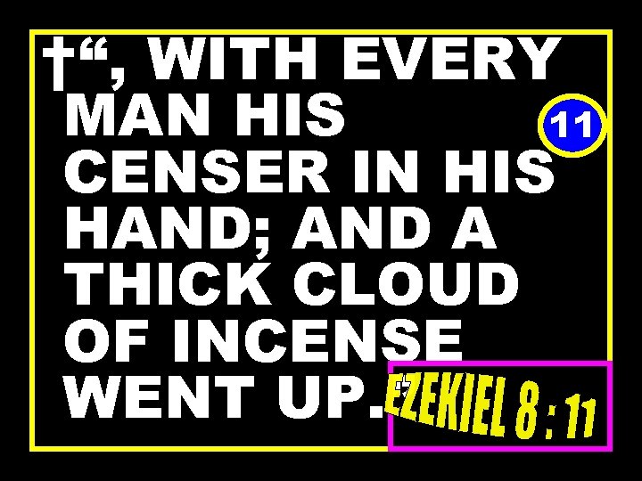 †“, WITH EVERY MAN HIS 11 CENSER IN HIS HAND; AND A THICK CLOUD