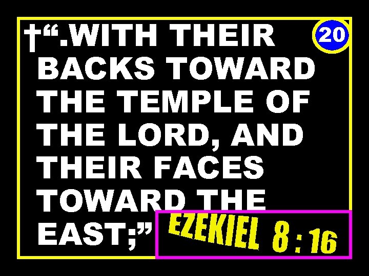 †“. WITH THEIR 20 BACKS TOWARD THE TEMPLE OF THE LORD, AND THEIR FACES