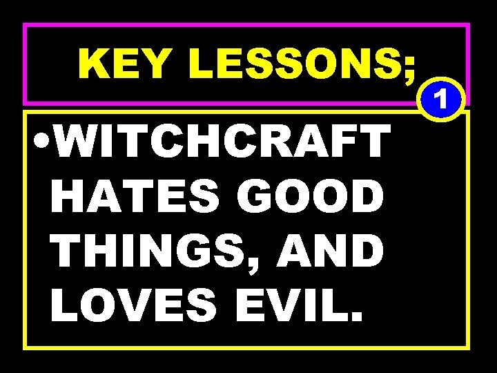 KEY LESSONS; • WITCHCRAFT HATES GOOD THINGS, AND LOVES EVIL. 1 