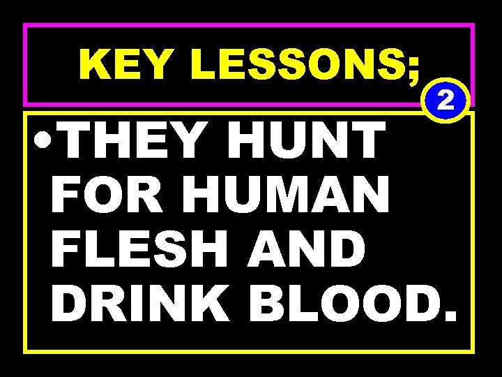 KEY LESSONS; 2 • THEY HUNT FOR HUMAN FLESH AND DRINK BLOOD. 