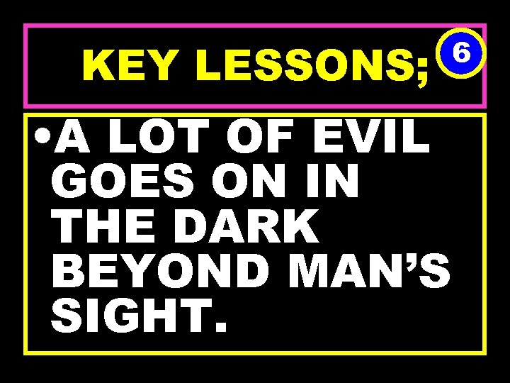 KEY LESSONS; 6 • A LOT OF EVIL GOES ON IN THE DARK BEYOND