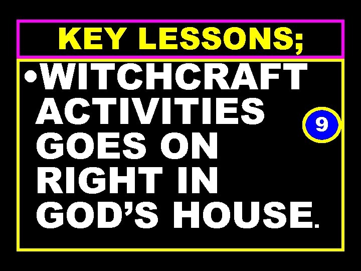 KEY LESSONS; • WITCHCRAFT ACTIVITIES 9 GOES ON RIGHT IN GOD’S HOUSE. 