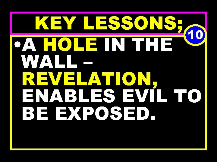 KEY LESSONS; 10 • A HOLE IN THE WALL – REVELATION, ENABLES EVIL TO