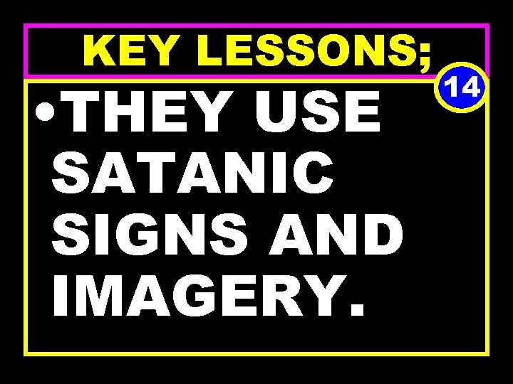 KEY LESSONS; • THEY USE SATANIC SIGNS AND IMAGERY. 14 