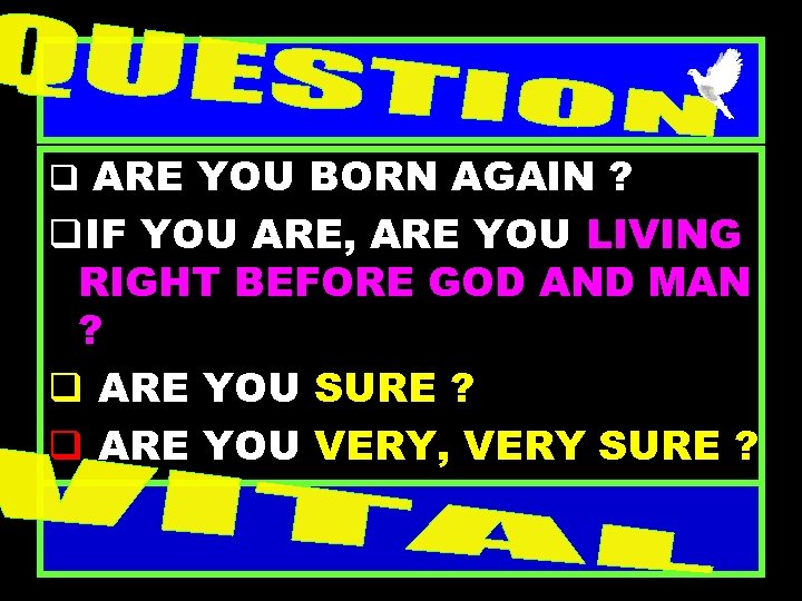 q ARE YOU BORN AGAIN ? q. IF YOU ARE, ARE YOU LIVING RIGHT