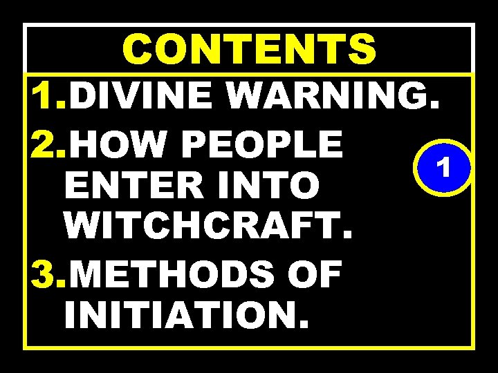 CONTENTS 1. DIVINE WARNING. 2. HOW PEOPLE 1 ENTER INTO WITCHCRAFT. 3. METHODS OF