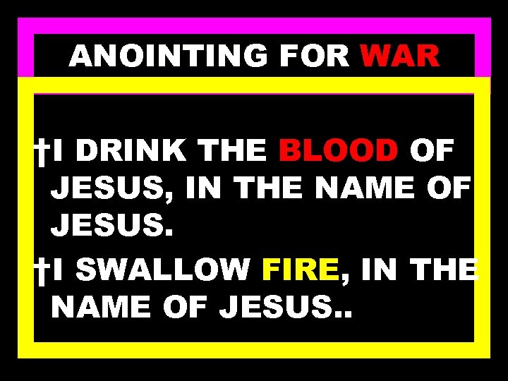 ANOINTING FOR WAR †I DRINK THE BLOOD OF JESUS, IN THE NAME OF JESUS.