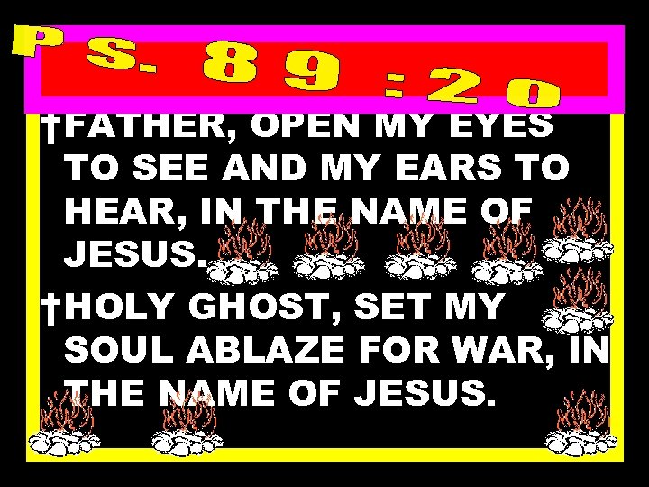 ANOINTING FOR WAR †FATHER, OPEN MY EYES TO SEE AND MY EARS TO HEAR,