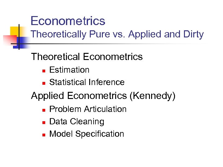 Econometrics Theoretically Pure vs. Applied and Dirty Theoretical Econometrics n n Estimation Statistical Inference