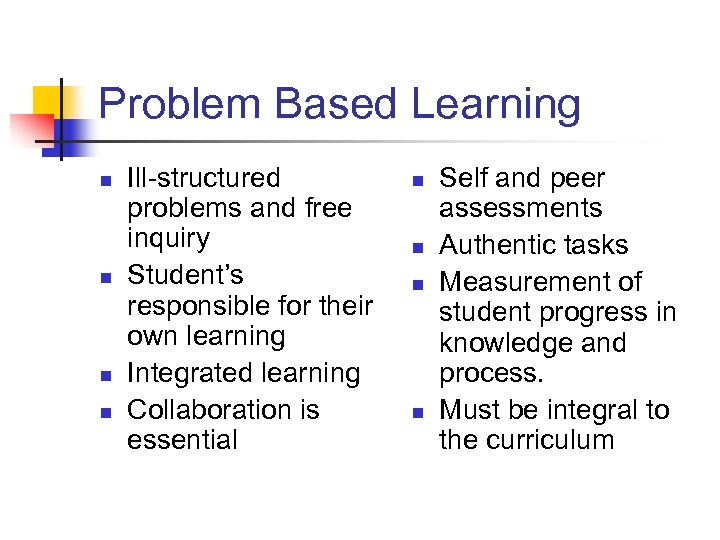 Problem Based Learning n n Ill-structured problems and free inquiry Student’s responsible for their