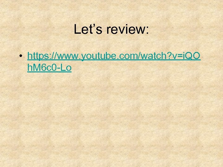 Let’s review: • https: //www. youtube. com/watch? v=i. QO h. M 6 c 0