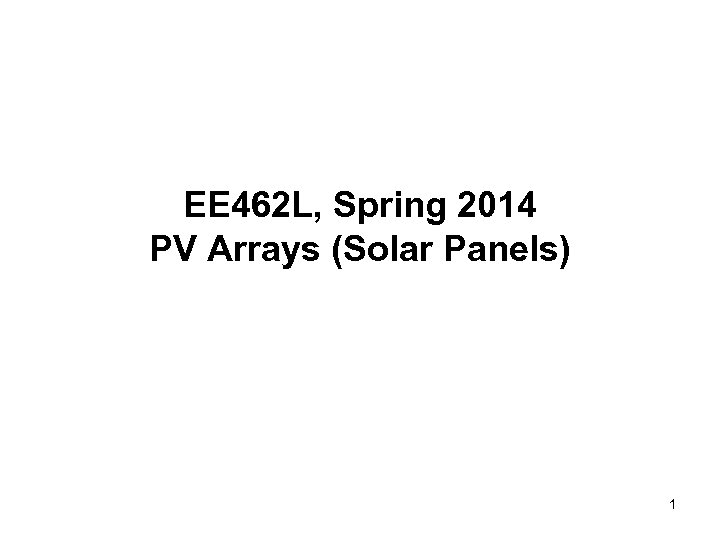 EE 462 L, Spring 2014 PV Arrays (Solar Panels) 1 
