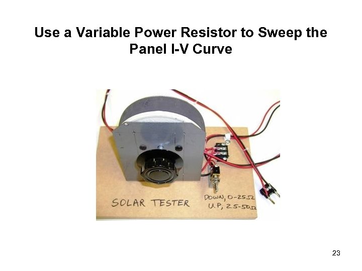 Use a Variable Power Resistor to Sweep the Panel I-V Curve 23 