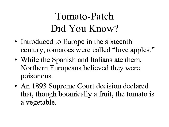 Tomato-Patch Did You Know? • Introduced to Europe in the sixteenth century, tomatoes were