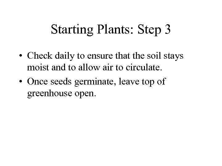 Starting Plants: Step 3 • Check daily to ensure that the soil stays moist