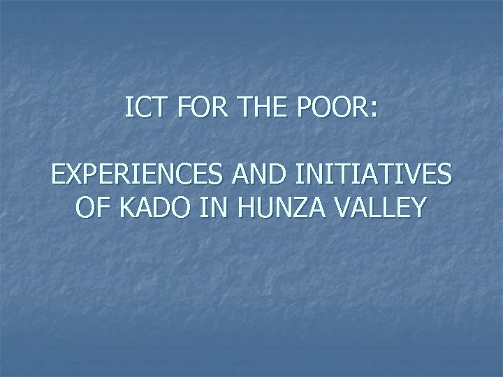 ICT FOR THE POOR: EXPERIENCES AND INITIATIVES OF KADO IN HUNZA VALLEY 