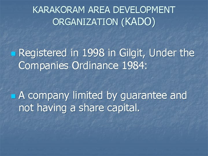 KARAKORAM AREA DEVELOPMENT ORGANIZATION (KADO) n n Registered in 1998 in Gilgit, Under the