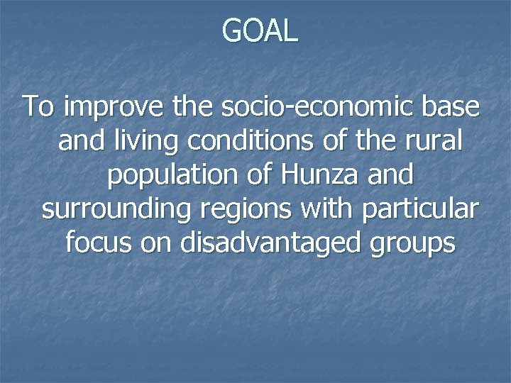 GOAL To improve the socio-economic base and living conditions of the rural population of