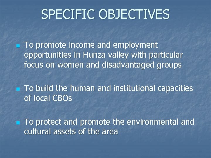 SPECIFIC OBJECTIVES n n n To promote income and employment opportunities in Hunza valley