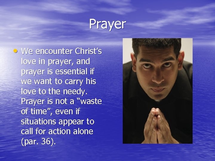 Prayer • We encounter Christ’s love in prayer, and prayer is essential if we