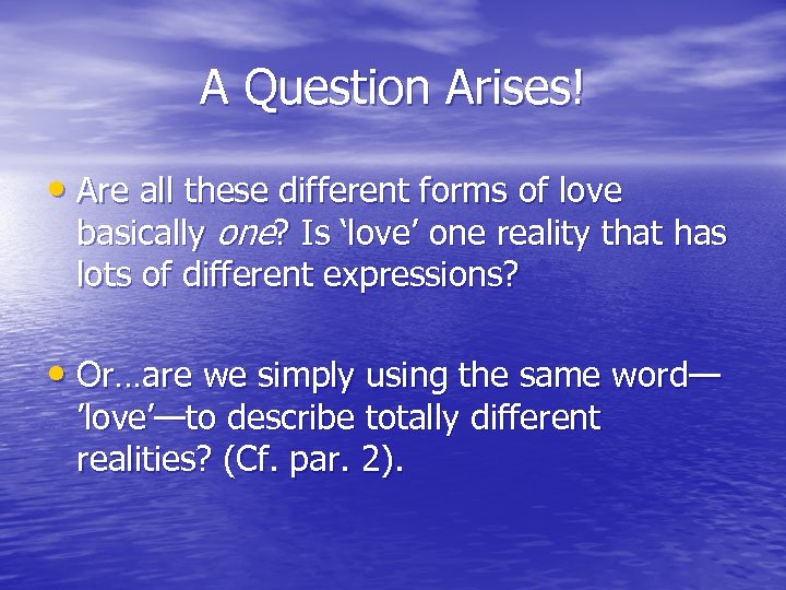 A Question Arises! • Are all these different forms of love basically one? Is