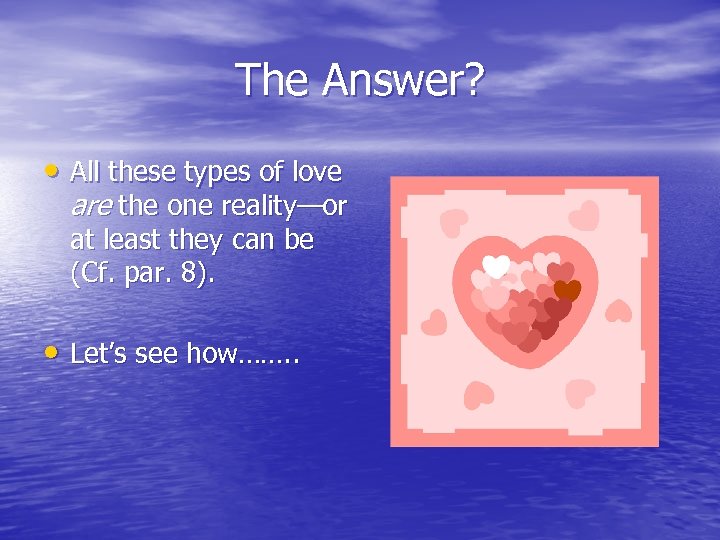 The Answer? • All these types of love are the one reality—or at least