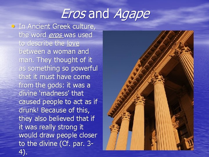 Eros and Agape • In Ancient Greek culture, the word eros was used to