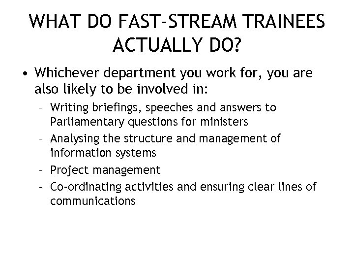 WHAT DO FAST-STREAM TRAINEES ACTUALLY DO? • Whichever department you work for, you are